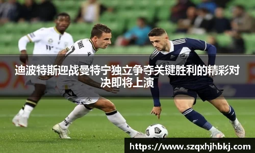 迪波特斯迎战曼特宁独立争夺关键胜利的精彩对决即将上演